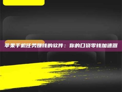 宜阳苹果手机任务赚钱的软件：你的口袋零钱加速器