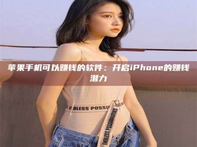 宜阳苹果手机可以赚钱的软件：开启iPhone的赚钱潜力